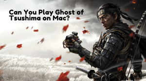 Can You Play Ghost of Tsushima on Mac